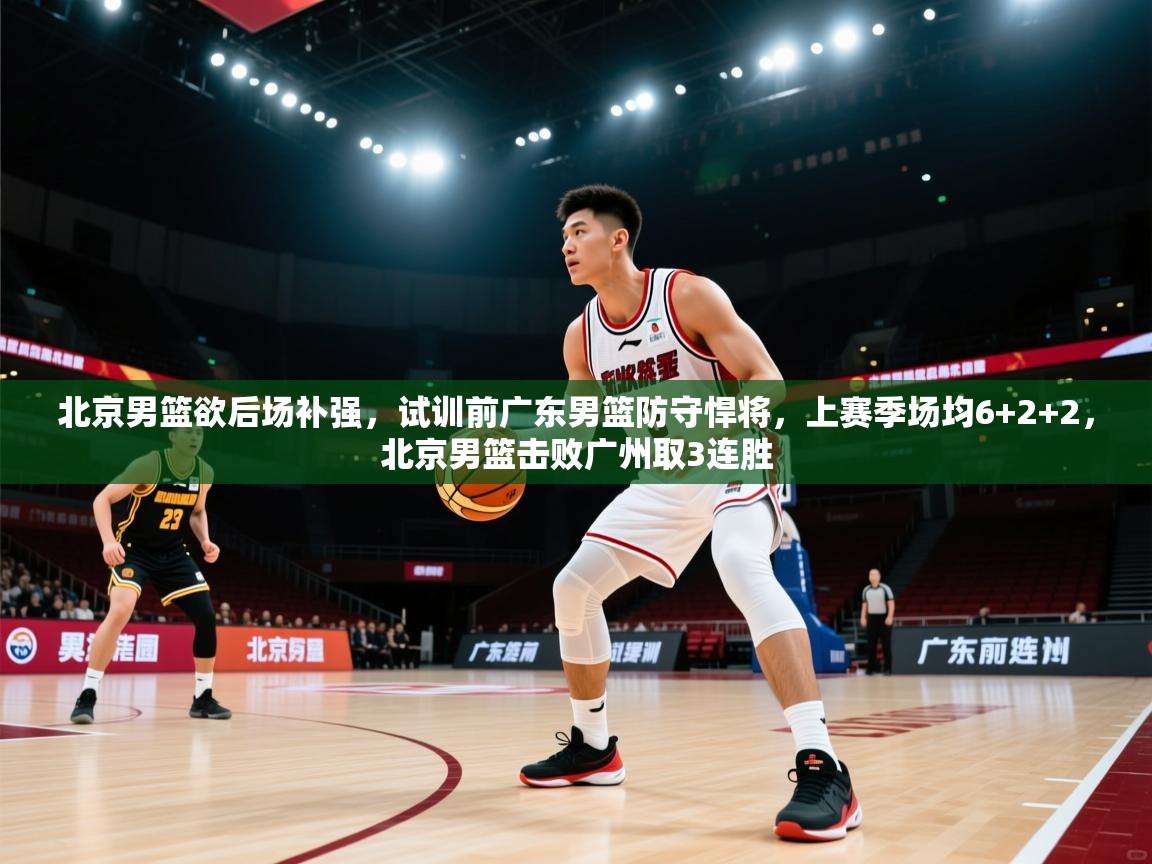 北京男篮欲后场补强,试训前广东男篮防守悍将,上赛季场均6+2+2,北京男篮击败广州取3连胜 第1张